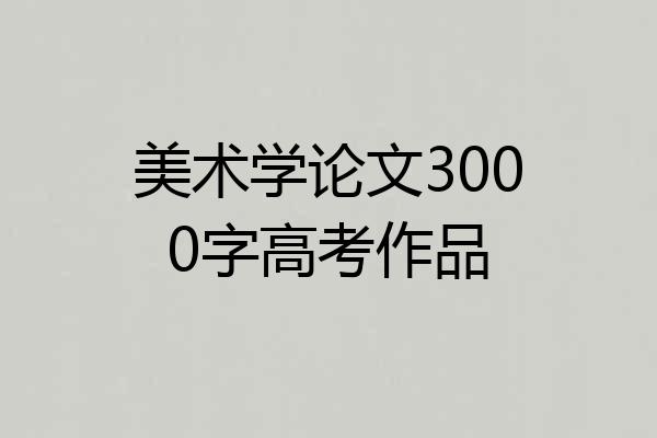 美术学论文3000字高考作品