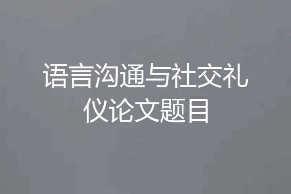 语言沟通与社交礼仪论文题目