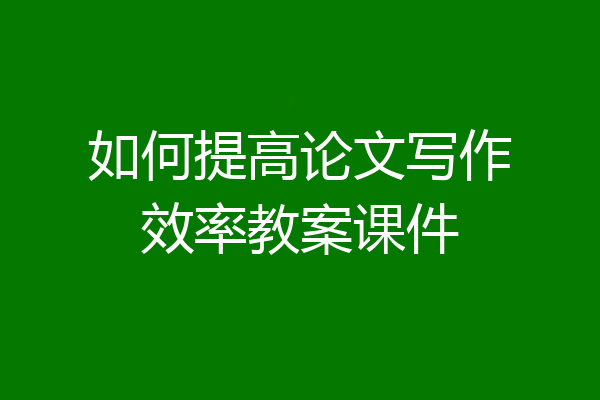 如何提高论文写作效率教案课件