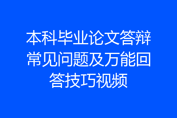 本科毕业论文答辩常见问题及万能回答技巧视频