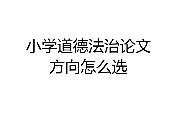 小学道德法治论文方向怎么选