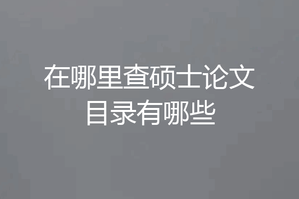 在哪里查硕士论文目录有哪些