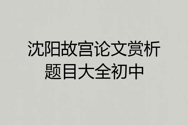 沈阳故宫论文赏析题目大全初中