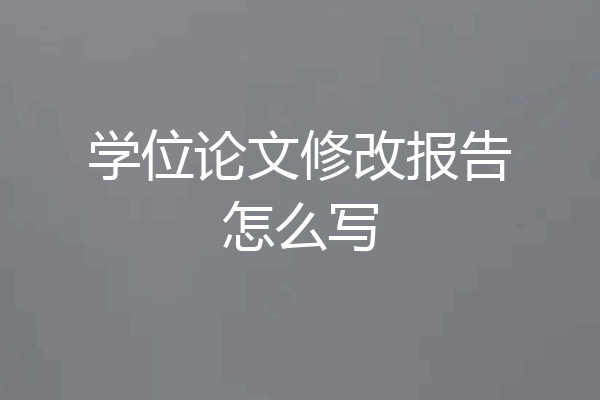学位论文修改报告怎么写
