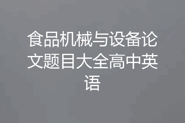 食品机械与设备论文题目大全高中英语