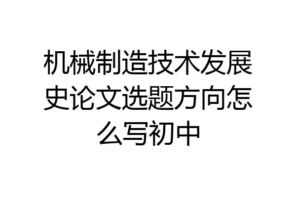 机械制造技术发展史论文选题方向怎么写初中