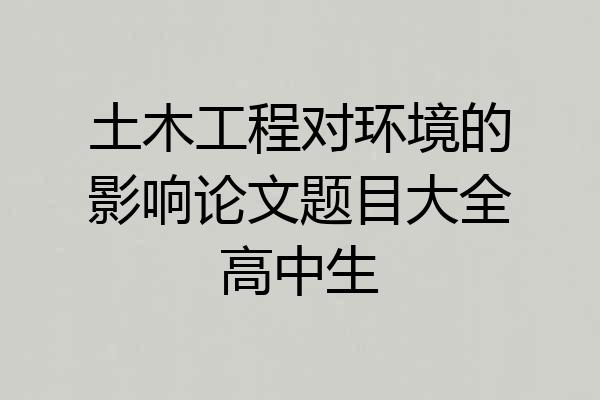 土木工程对环境的影响论文题目大全高中生