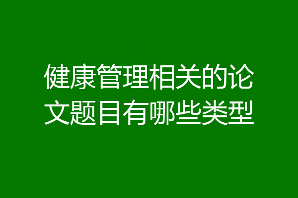健康管理相关的论文题目有哪些类型