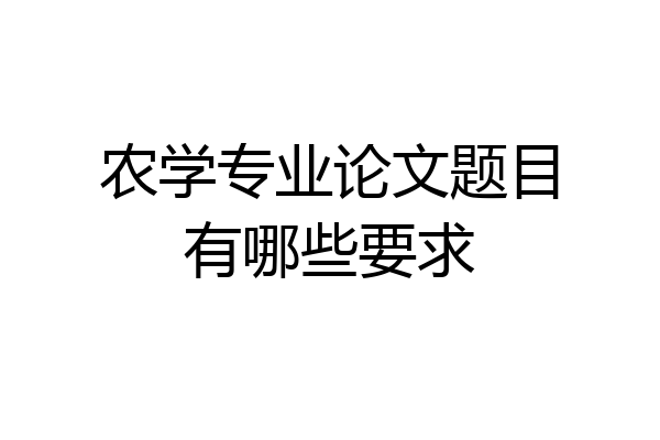 农学专业论文题目有哪些要求