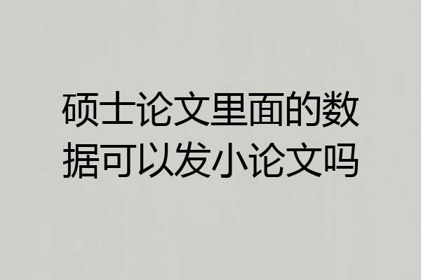 硕士论文里面的数据可以发小论文吗