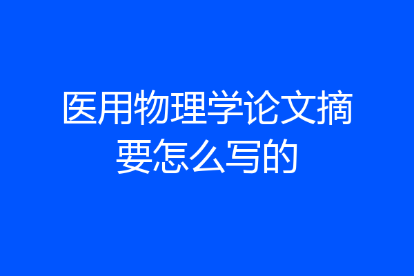医用物理学论文摘要怎么写的