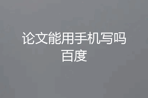 论文能用手机写吗百度