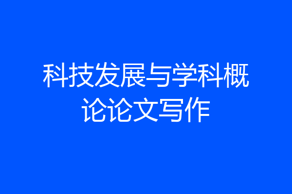 科技发展与学科概论论文写作