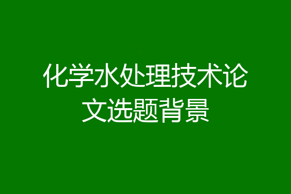化学水处理技术论文选题背景