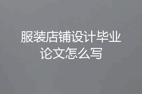 服装店铺设计毕业论文怎么写