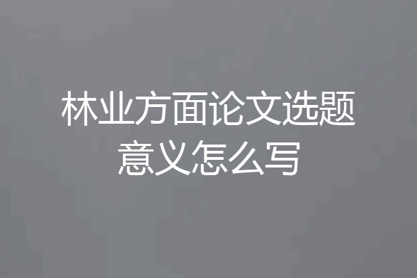 林业方面论文选题意义怎么写