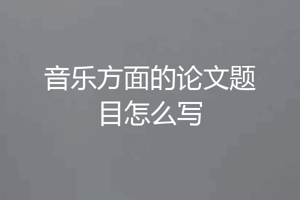 音乐方面的论文题目怎么写