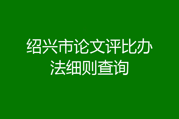 绍兴市论文评比办法细则查询