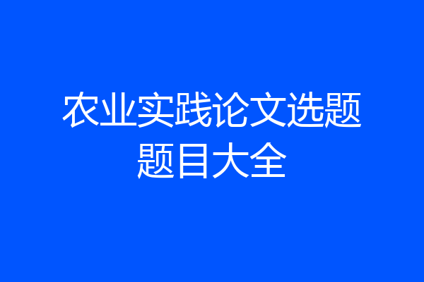 农业实践论文选题题目大全