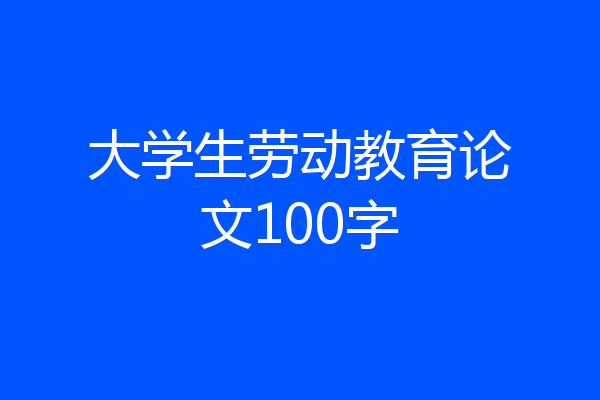 大学生劳动教育论文100字