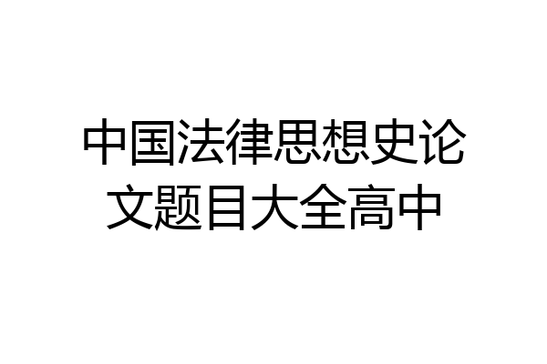 中国法律思想史论文题目大全高中