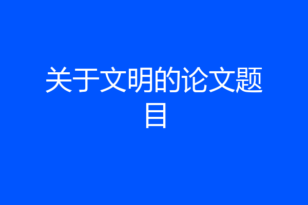 关于文明的论文题目
