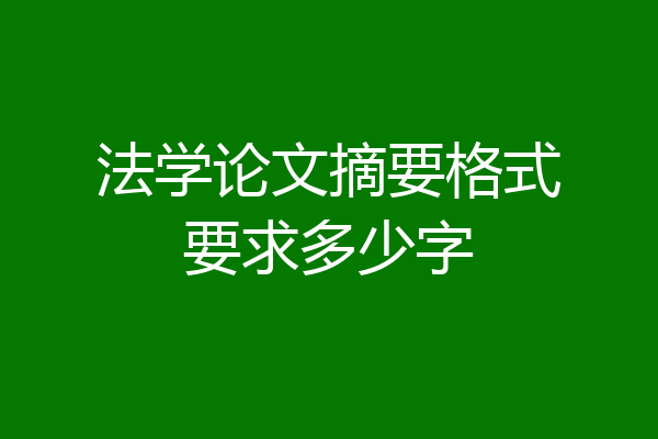 法学论文摘要格式要求多少字