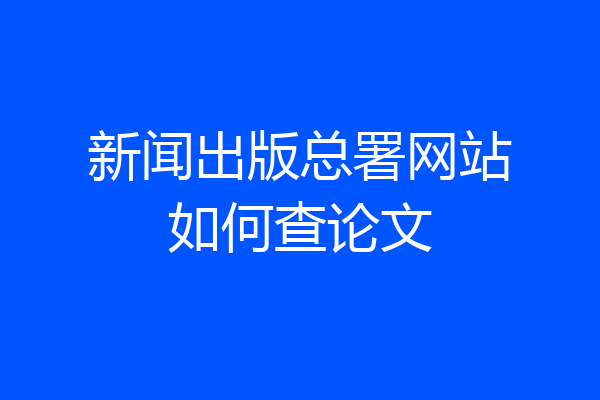 新闻出版总署网站如何查论文