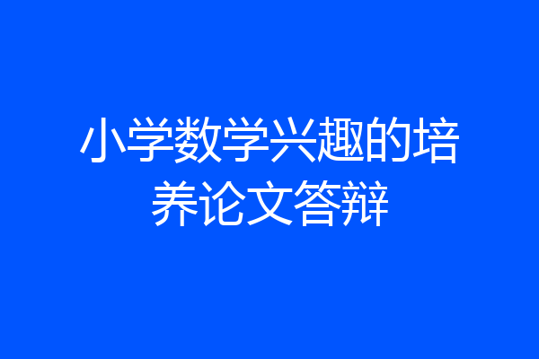 小学数学兴趣的培养论文答辩