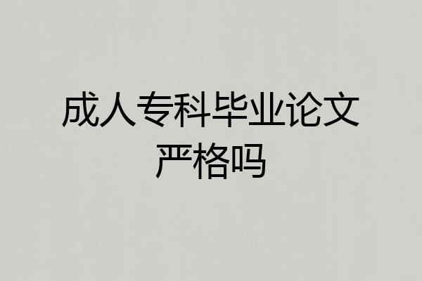 成人专科毕业论文严格吗