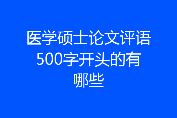 医学硕士论文评语500字开头的有哪些