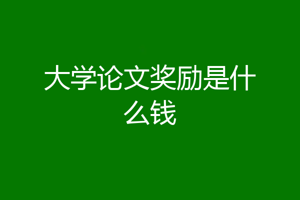 大学论文奖励是什么钱