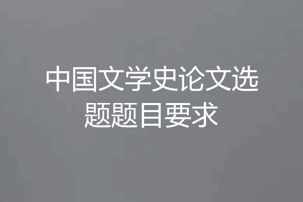中国文学史论文选题题目要求