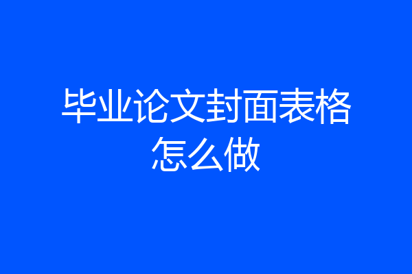 毕业论文封面表格怎么做