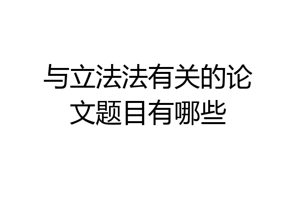 与立法法有关的论文题目有哪些