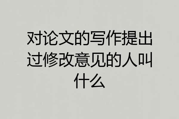对论文的写作提出过修改意见的人叫什么