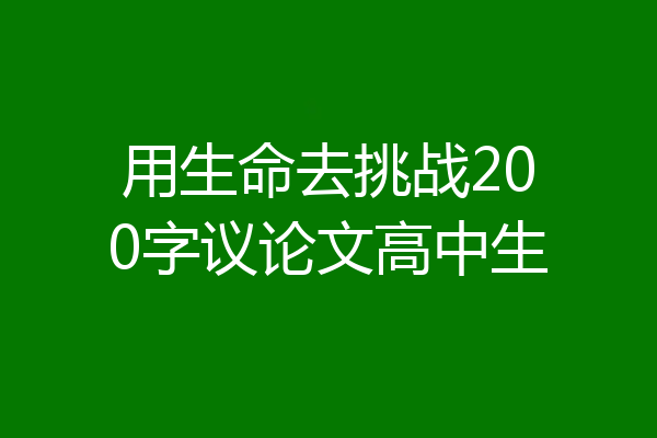 用生命去挑战200字议论文高中生