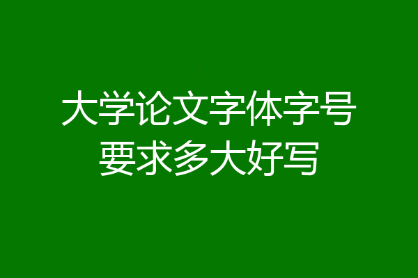 大学论文字体字号要求多大好写