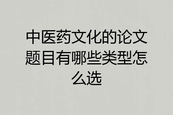 中医药文化的论文题目有哪些类型怎么选