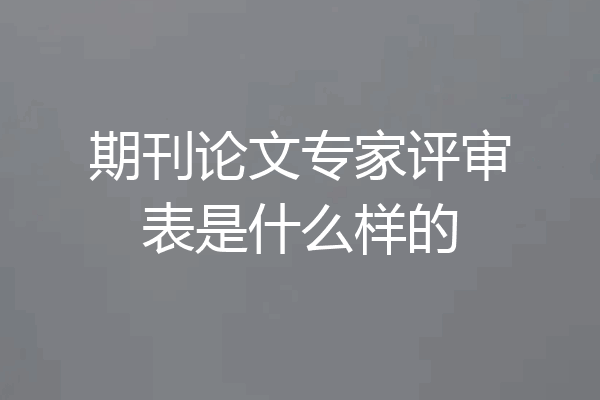 期刊论文专家评审表是什么样的
