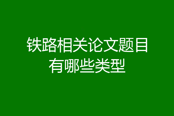 铁路相关论文题目有哪些类型