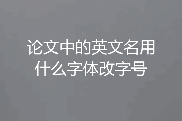 论文中的英文名用什么字体改字号