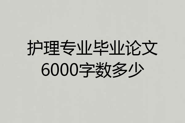 护理专业毕业论文6000字数多少