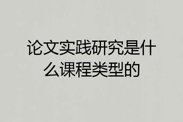 论文实践研究是什么课程类型的