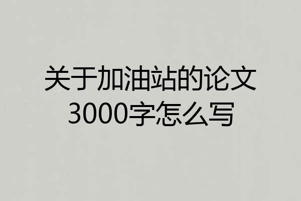 关于加油站的论文3000字怎么写