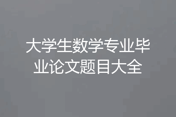 大学生数学专业毕业论文题目大全
