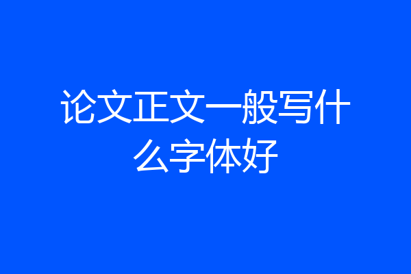 论文正文一般写什么字体好