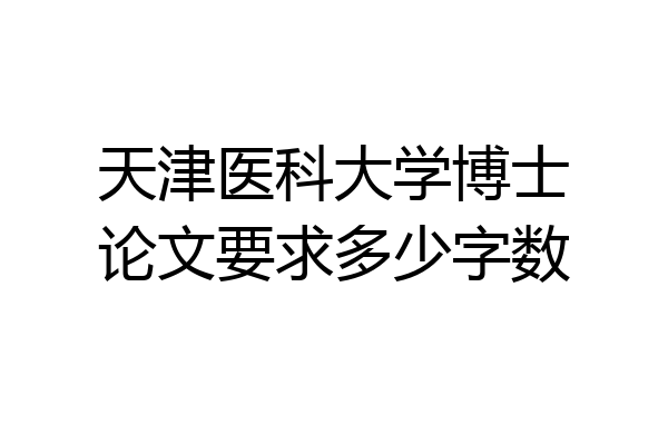 天津医科大学博士论文要求多少字数