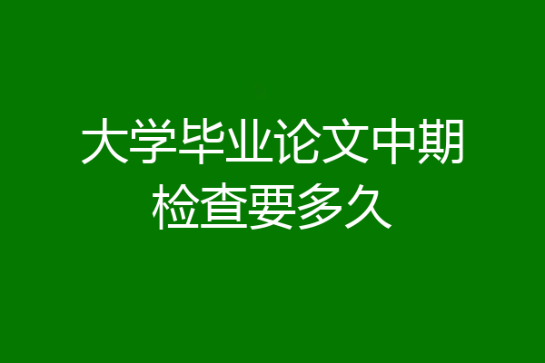 大学毕业论文中期检查要多久