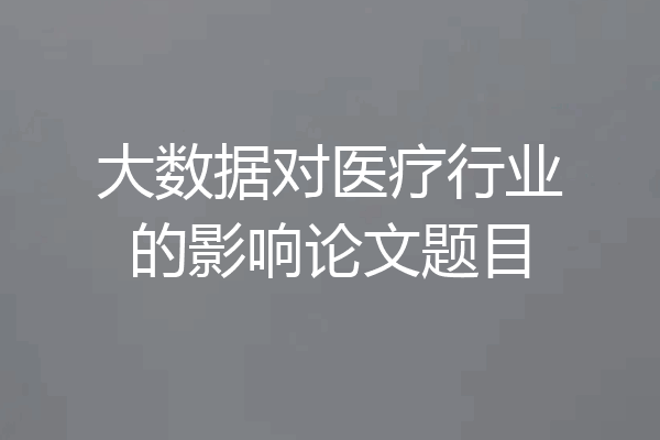 大数据对医疗行业的影响论文题目
